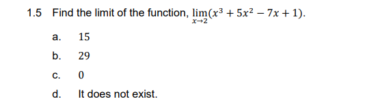 1.5 Find the limit of the function, lim(x³ + 5x² – 7x + 1).
x-2
а.
15
b.
29
C.
d.
It does not exist.
