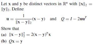 Let x and y be distinct vectors in R" with ||x||2
Ily ll2. Define
1
(x-y) and Q=1-2uu"
||x – yll2
Show that
(a) Ix - УI3 — 2(х- у'х
(b) Qx = y
