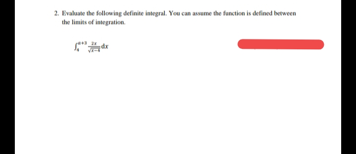2. Evaluate the following definite integral. You can assume the function is defined between
the limits of integration.
