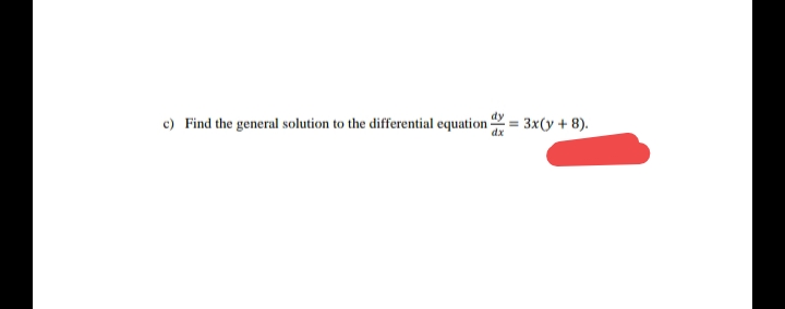 c) Find the general solution to the differential equation = 3x(y + 8).
