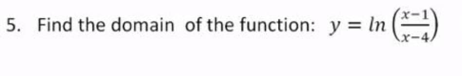 5. Find the domain of the function: y = In
X-4/
