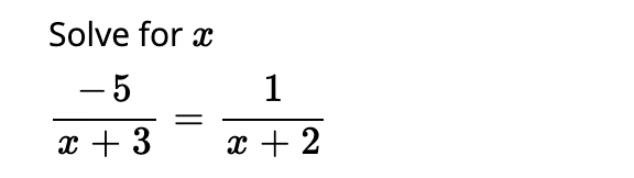 **Solve for \( x \)**

\[
\frac{-5}{x + 3} = \frac{1}{x + 2}
\]

To solve this equation, cross-multiply to eliminate the fractions and find the value of \( x \).