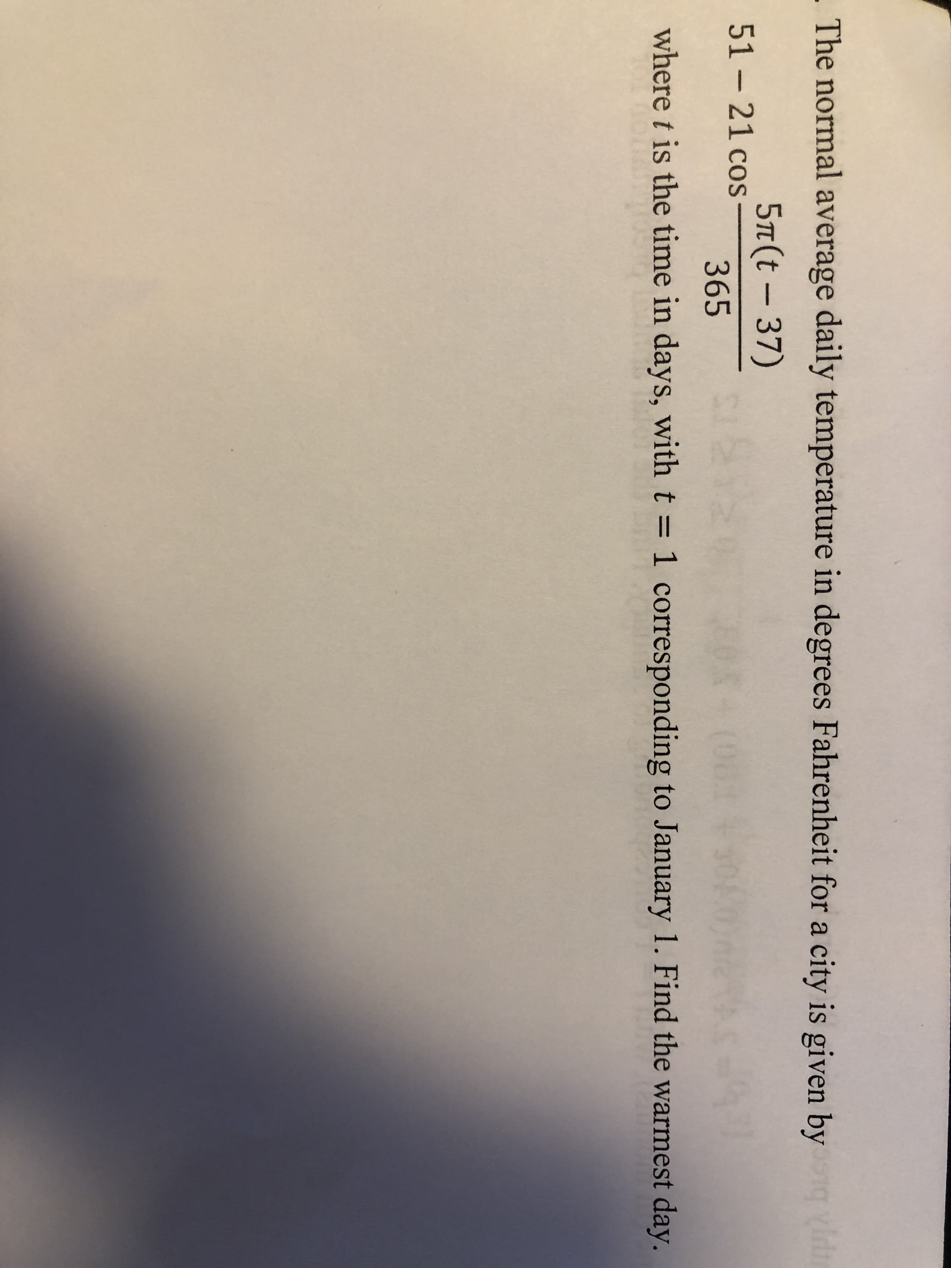 The normal average daily temperature in degrees Fahrenheit for a city is given by ld
5¤(t - 37)
51- 21 cos-
365
where t is the time in days, with t = 1 corresponding to January 1. Find the warmest day.
%3D
