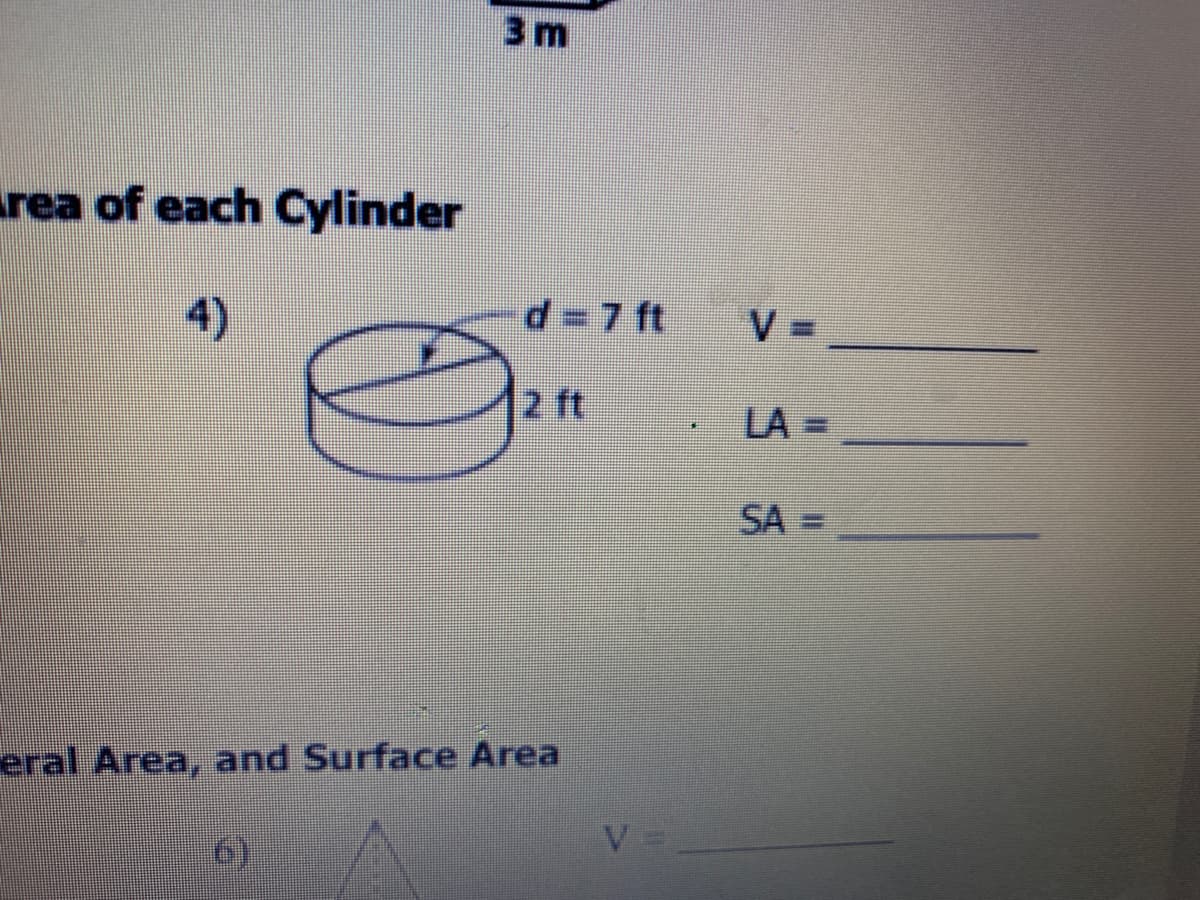 3 m
rea of each Cylinder
d=7 ft
V =
2 ft
LA =
SA =
eral Area, and Surface Area
(6)
V
