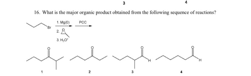 16. What is the major organic product obtained from the following sequence of reactions?
1. Mg(0)
PCC
"Br
2. 8
3. H,O'
H.
2
3
3.
