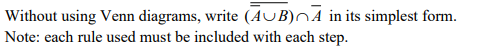 Without using Venn diagrams, write (AUB) A in its simplest form.
Note: each rule used must be included with each step.