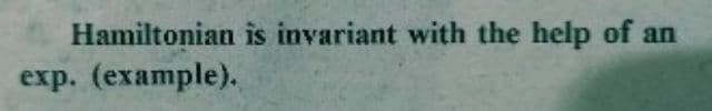 Hamiltonian is invariant with the help of an
exp. (example).