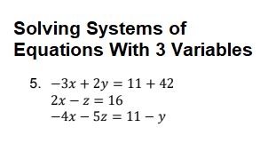 Solving Systems of
Equations With 3 Variables
5. -3x + 2y = 11 + 42
2х — z %3D 16
-4x – 5z = 11 - y
