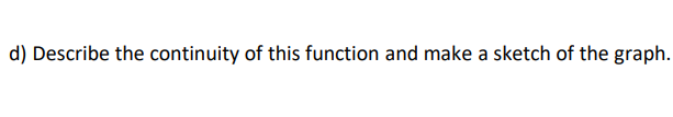 d) Describe the continuity of this function and make a sketch of the graph.
