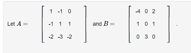 Let A =
1 -1 0
-1 1 1
-2 -3 -2
and B =
-402
101
030