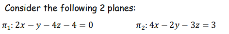 Consider the following 2 planes:
π₁: 2x - y - 4z - 4 = 0
T₂: 4x2y3z = 3