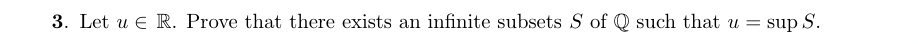 3. Let uЄ R. Prove that there exists an infinite subsets S of Q such that u = sup S.