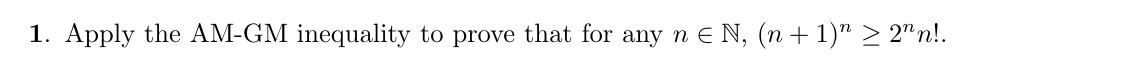 1. Apply the AM-GM inequality to prove that for any n = N, (n + 1)" ≥ 2nn!.