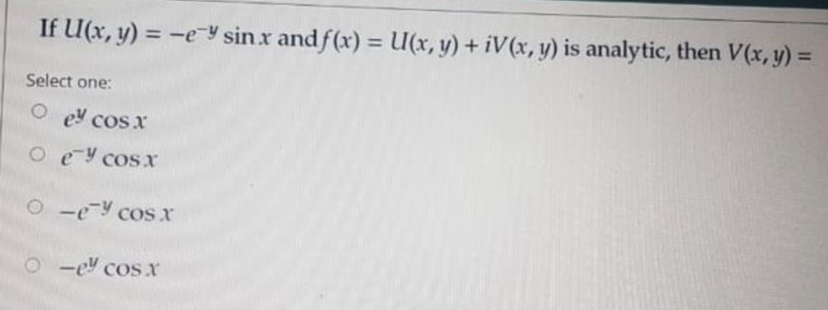 If U(x, y) = -eY sinx andf(x) = U(x, y) + iV(x, y) is analytic, then V(x, y) =
%3D
Select one:
ey cos x
O ey cosx
O -e Y cos x
-ey cos x
