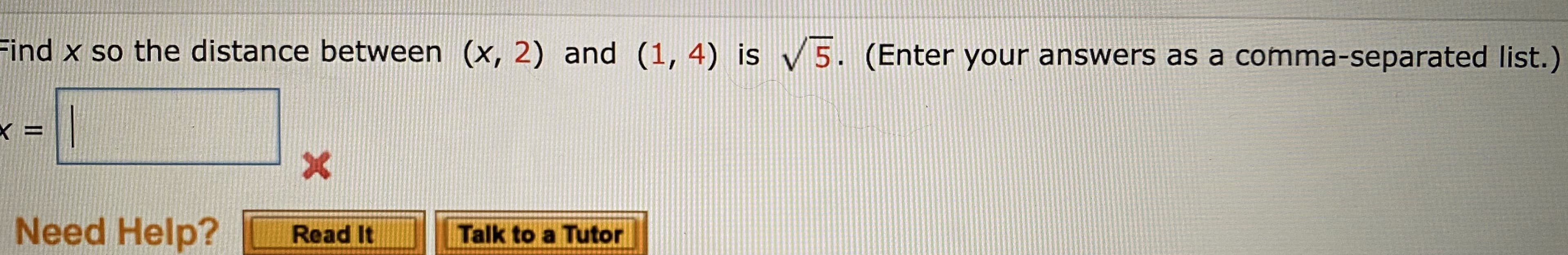 Find x so the distance between (x, 2) and (1, 4) is v 5.
