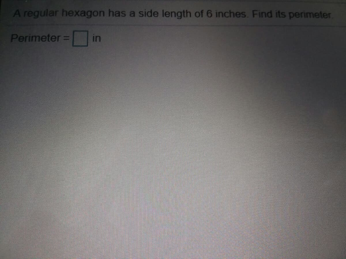 A regular hexagon has a side length of 6 inches. Find its perimeter.
Perimeter:
in
