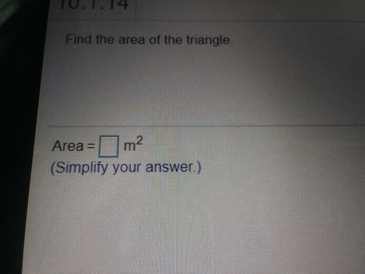 Find the area of the triangle.
Area =
m2
(Simplify your answer.)
