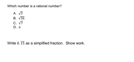 Which number is a rational number?
A. V3
B. V36
C. V7
D. I
Write 0. 15 as a simplified fraction. Show work.
