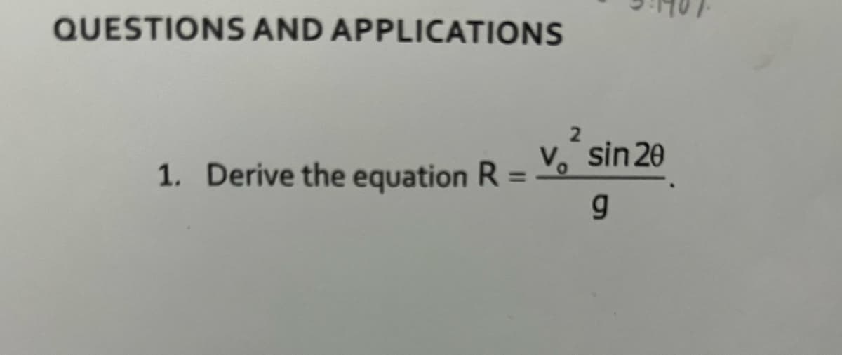 QUESTIONS AND APPLICATIONS
1. Derive the equation R =
V
sin 20
g