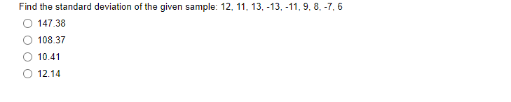 Find the standard deviation of the given sample: 12, 11, 13, -13, -11, 9, 8, -7, 6
147.38
108.37
10.41
O 12.14
