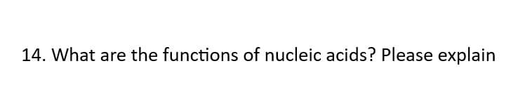 14. What are the functions of nucleic acids? Please explain