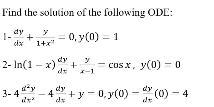 Find the solution of the following ODE:
1-2 +
dy
y
= 0, y(0) = 1
dx
1+x2
dy
2- In(1 – x)
y
+
dx
= cos x, y(0) = 0
х-1
d²y
3- 4
dx?
dy
dy
+ y = 0, y(0) = (0) =
-
dx
dx
