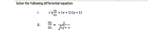 Solve the following differential equation
x
ydy
i.
= (x + 1) (y + 1)
dx
ii.
dx
dy
Jxy+ x
