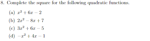 8. Complete the square for the following quadratic functions.
(a) r² + 6x-2
(b) 27² 8x + 7
(c) 3x² + 6x - 5
(d) -z² + 4x-1