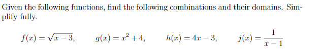 Given the following functions, find the following combinations and their domains. Sim-
plify fully.
f(x)=√x-3,
g(x) = x² + 4,
h(x) = 4x - 3,
j(x)=
=
1
I-
1