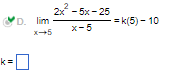 k =
D. lim
x+5
2x² -5x-25
x-5
= k(5)-10