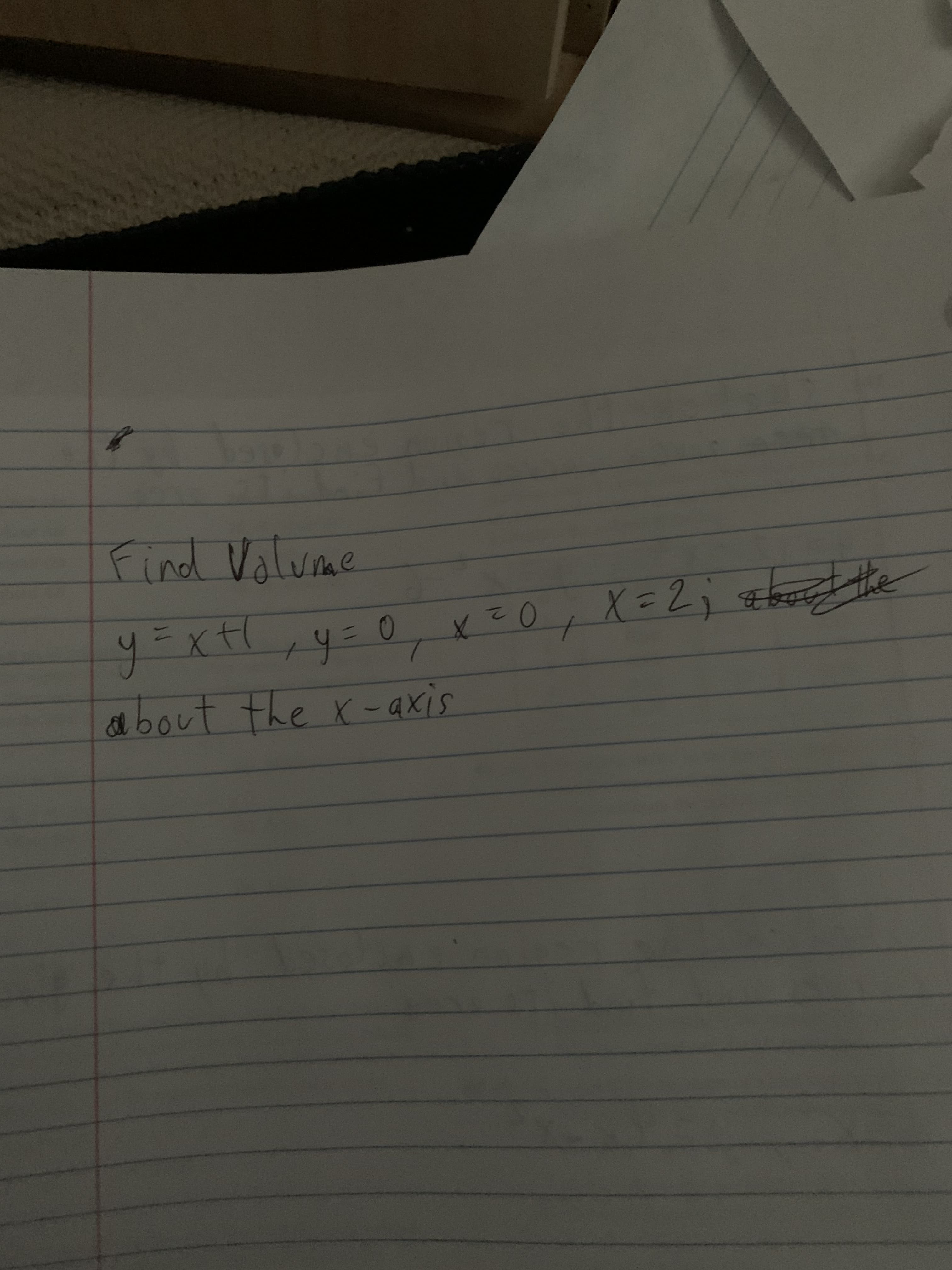 Find Valume
x zO; Ekort the
X3D2;
0
about the x- axis
