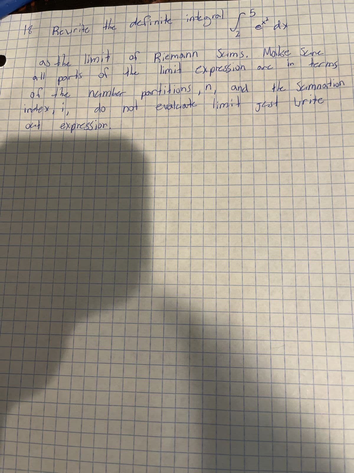 81
Rewrite the definite integral
as the limit
all
7th jo spod
жүр де
хэрм
!!! xapu!
что
of Riemann
suo!t! fed exquisa
suda
f
verssard x2 +! Wil
n
Sums.
G
do not evaluate limit
Pub
et₂
XP
Make Sane
200
up
terms
the Samnation
evaluate limit gast write