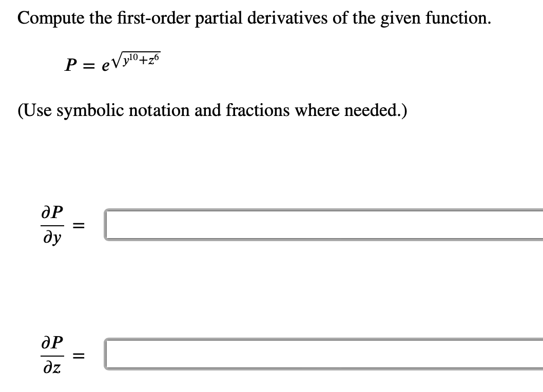 Compute the first-order partial derivatives of the given function.
P= eVy10+26
(Use symbolic notation and fractions where needed.)
ӘР
ду
ӘР
дz
=
=