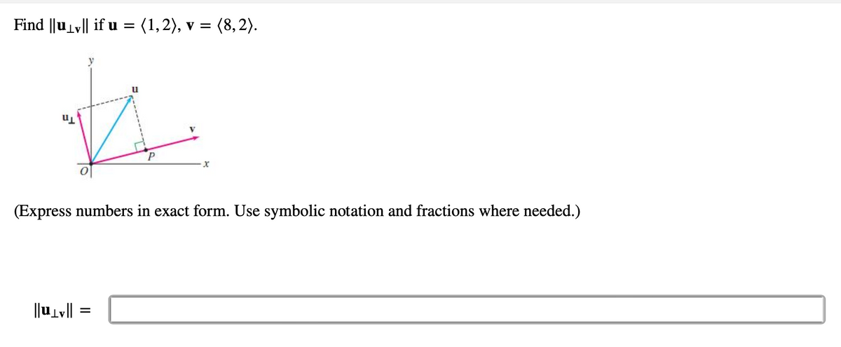 Find ||u₁v|| if u = (1, 2), v = (8,2).
u
t
(Express numbers in exact form. Use symbolic notation and fractions where needed.)
||uv|| =