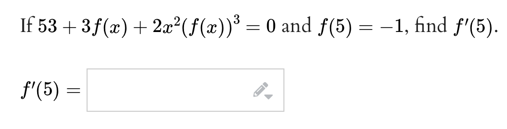 If 53 + 3f(x) + 2x²(f(x))³ = 0 and f(5) = -1, find f'(5).
f'(5)
