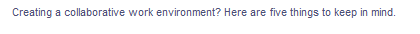 Creating a collaborative work environment? Here are five things to keep in mind.