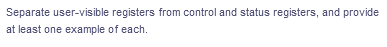 Separate user-visible registers from control and status registers, and provide
at least one example of each.
