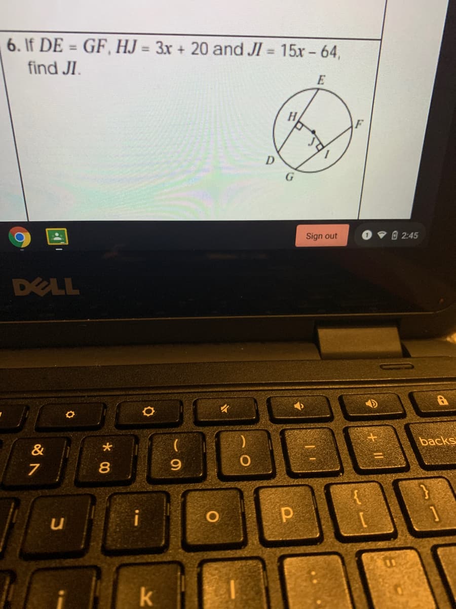 %3D
6. If DE = GF, HJ = 3x + 20 and JI 15x - 64,
%3D
find JI.
D
G
O 2:45
Sign out
DELL
backs
&
i
00
