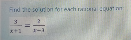 Find the solution for each rational equation:
x+1
X-3
2.
