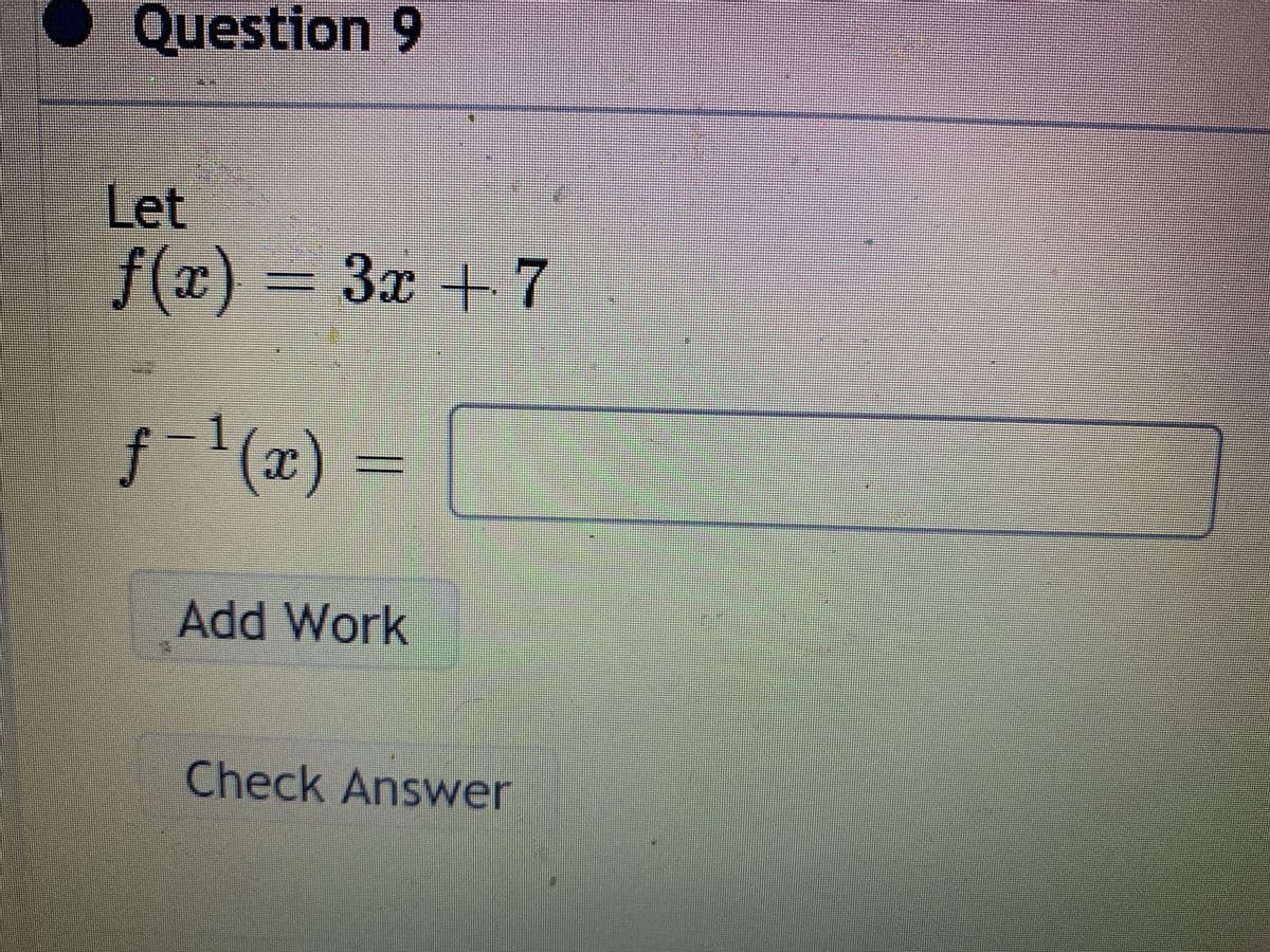 Question 9
Let
f(x) = 3x + 7
f(x) =
Add Work
Check Answer
