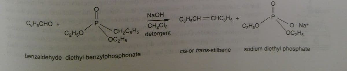 CoHS CHO +
C₂H5O
CH₂C6H5
OC₂H5
benzaldehyde diethyl benzylphosphonate
NaOH
CH₂Cl₂
detergent
C6H5CH=CHCH₂ +
cis-or trans-stilbene
C₂H5O
O=
O- Nat
OC₂H5
sodium diethyl phosphate