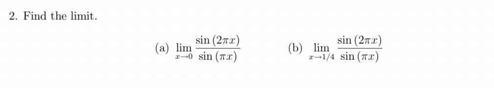2. Find the limit.
sin (2x)
x-0 sin (7x)
(a) lim
sin (2x)
(b) lim
x-1/4 sin (TX)
