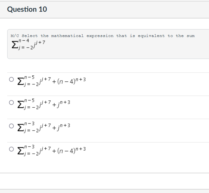 Question 10
M/C Select the mathematical expression that is equivalent to the sum
n– 4
¡j+7
n- 5
E=+7+ (n – 4)n + 3
n- 5
+ jn +3
n- 3
i+7
-*7+ (n – 4)n+3
