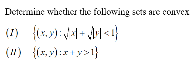 Determine whether the following sets are convex
(1) {(x,y);√√x + √√]]<1}
(II) {(x,y):x+y>1}