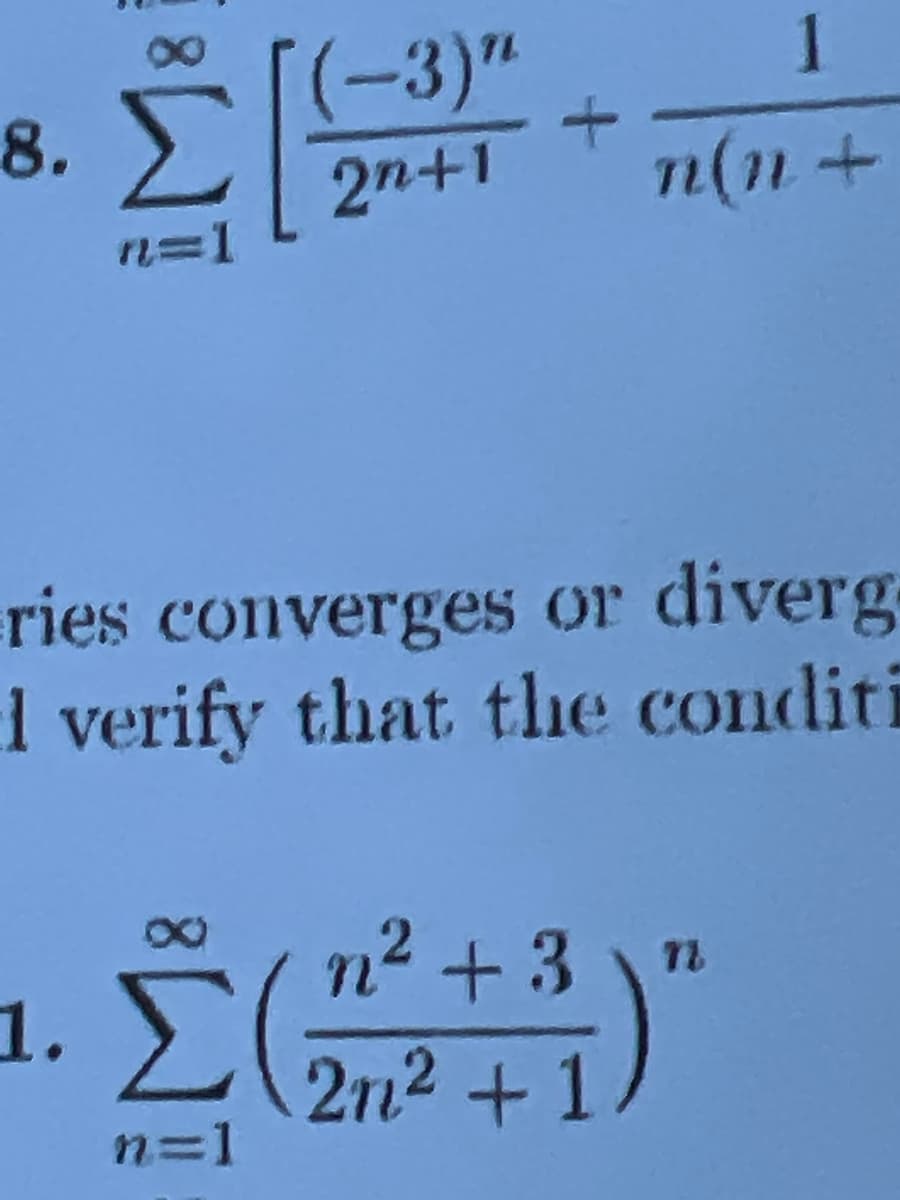 8.
Σ
n=1
1.
(-3)"
2n+1
Σ
n=1
ries converges or diverg
d verify that the conditi
(1
η2 + 3
2n² + 1
1
Τ