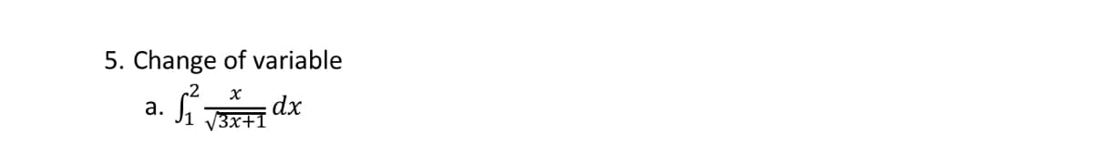 5. Change of variable
·5²₁²
dx
a.
2 x
√3x+1