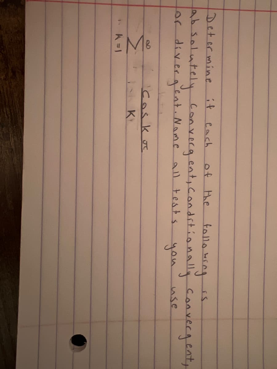 Det er mine
it each
of the following is.
absolutely convergent, Conditionally convergent,
for divergent. Nome
you
TV
>
k=1
Coska
1 K
all tests
use