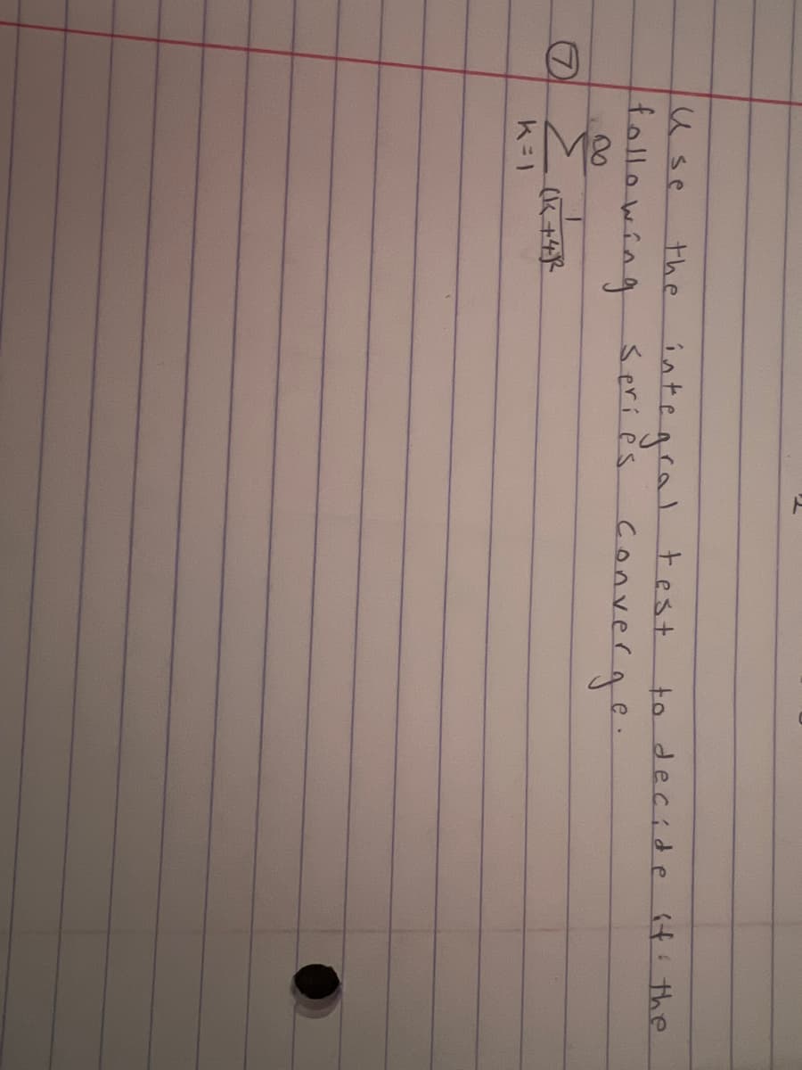 use
the integral
integral test
following series
converge.
> (K+48
k=1
to decide if the