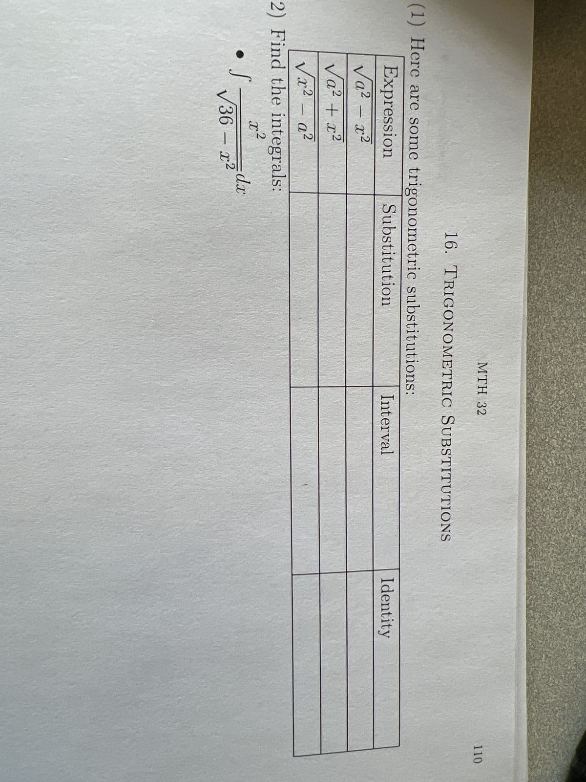 √x²a²
2) Find the integrals:
x²
• S
(1) Here are some trigonometric substitutions:
Expression
Va²-x²
√a² + x²
=dx
√36 - x²
MTH 32
16. TRIGONOMETRIC SUBSTITUTIONS
Substitution
Interval
Identity
110