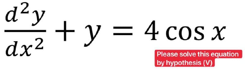 d²y
+ y = 4 cos x
dx²
Please solve this equation
by hypothesis (V)
